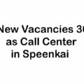 30 New Vacancies as Call Center in Speenkai