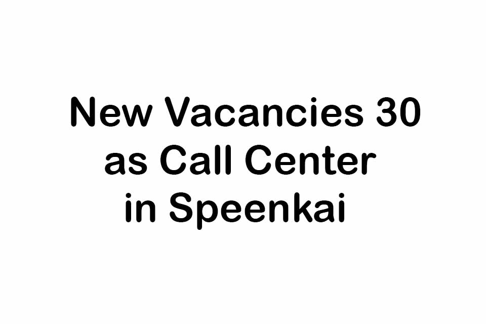 30 New Vacancies as Call Center in Speenkai